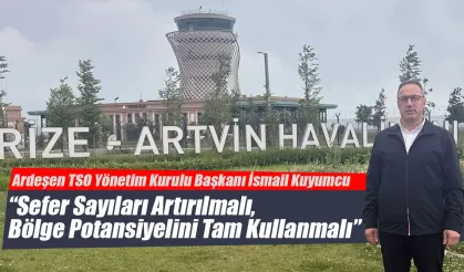 Ardeşen TSO Başkanı Kuyumcu’dan Rize-Artvin Havalimanı İçin Sefer Sayısı Çağrısı