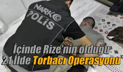 İçinde Rize’nin olduğu 21 İlde Torbacı Operasyonu
