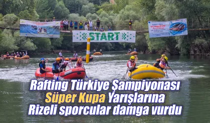 Rafting Süper Kupaya Rizeli sporcular  damga vurdu
