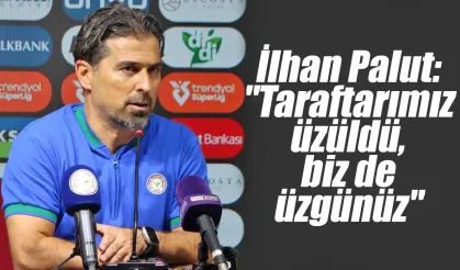 İlhan Palut: "Taraftarımız üzüldü, biz de üzgünüz"