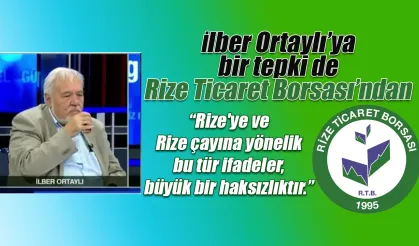 Rize Ticaret Borsası’ndan İlber Ortaylı'ya sert tepki