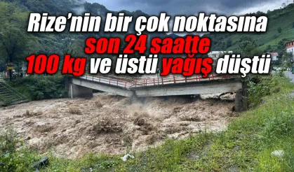 Rize’nin bir çok noktasına son 24 saatte 100 kg ve üstü yağış düştü