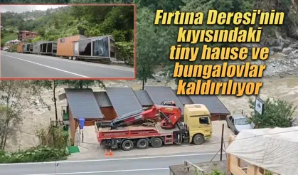Fırtına Deresi’nin kıyısındaki tiny hause ve bungalovlar kaldırılıyor