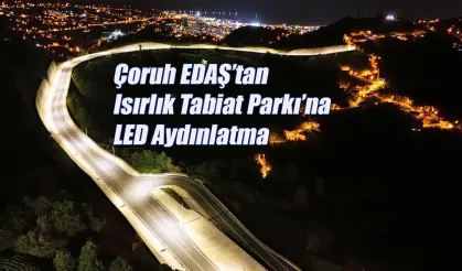 Çoruh EDAŞ’tan Isırlık Tabiat Parkı’na LED Aydınlatma