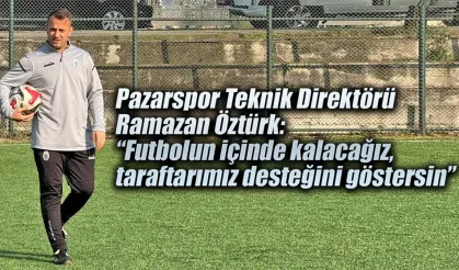 Ramazan Öztürk: “Futbolun içinde kalacağız, taraftarımız desteğini göstersin”