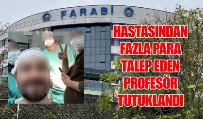Trabzon Farabi Hastanesi hastasından fazla para talep eden profesör tutuklandı