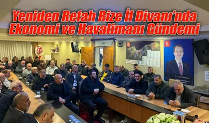 Yeniden Refah Rize İl Divanı’nda Ekonomi ve Havalimanı Gündemi