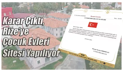 Karar Çıktı, Rize’ye Çocuk Evleri Sitesi Yapılıyor
