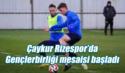 Çaykur Rizespor Gençlerbirliği deplasmanı hazırlıklarına start verdi