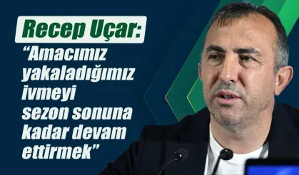 Recep Uçar: "Amacımız  ligi en iyi noktada bitirmek"