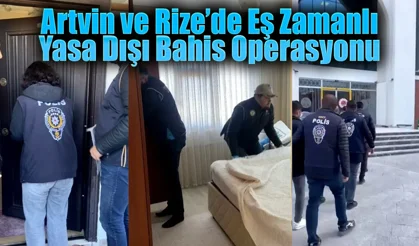 Artvin ve Rize'de eş zamanlı yasa dışı bahis operasyonu