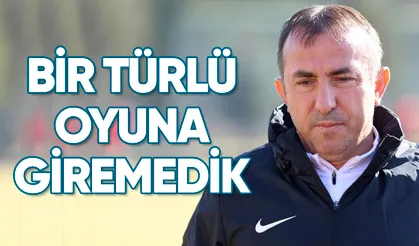 Recep Uçar: Bir türlü oyuna giremedik