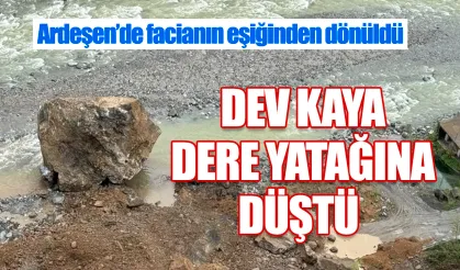 Ardeşen'de dev kaya dere yatağına düştü facianın eşiğinden dönüldü