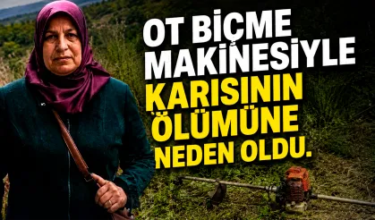 Ot biçme makinesiyle karısının ölümüne neden oldu