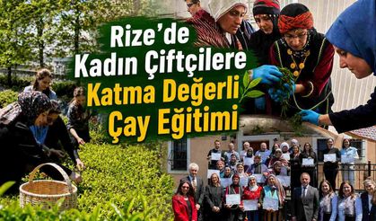 Rize’de Kadın Çiftçilere Katma Değerli Çay Eğitimi