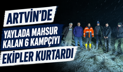 Artvin'de yaylada mahsur kalan 6 kampçıyı ekipler kurtardı