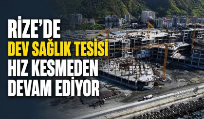 Rize'de dev sağlık tesisi hız kesmeden devam ediyor