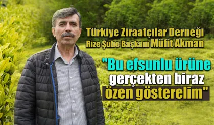 Akman:'Bu efsunlu ürüne gerçekten biraz özen gösterelim'
