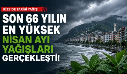 Rize'de 66 yılın en yüksek nisan ayı yağışları kaydedildi.
