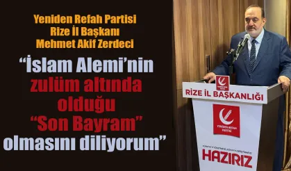 Zerdeci: "İslam Alemi’nin zulüm altında olduğu “Son Bayram” olmasını diliyorum"