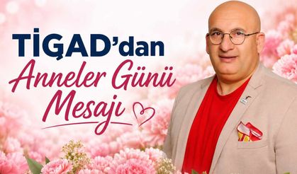 TİGAD Başkanı Geçgel'den Anneler Günü Mesajı
