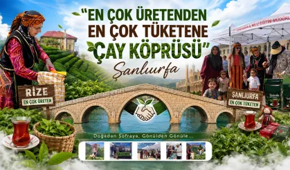 " En Çok Üretenden En Çok Tüketene Çay Köprüsü” Şanlıurfa'da