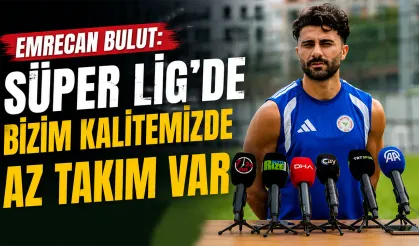 Emrecan Bulut: Süper Lig’de Bizim Kalitemizde Az Takım Var