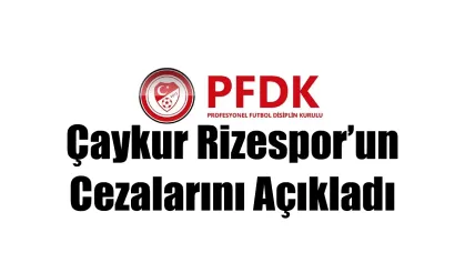 PFDK Çaykur Rizespor'un cezalarını açıkladı