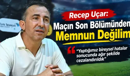 Recep Uçar: 'Bireysel Hatalarla Ağır Şekilde Cezalandırıldık'
