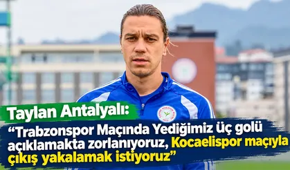 Taylan Antalyalı: Kocaelispor maçıyla çıkış yakalamak istiyoruz