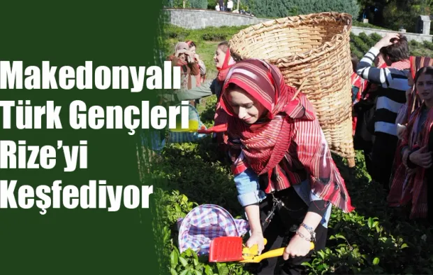 Makedonyalı Türk Gençleri Rize'yi keşfediyor