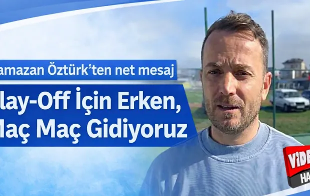Ramazan Öztürk: Play-Off İçin Erken, Maç Maç Gidiyoruz