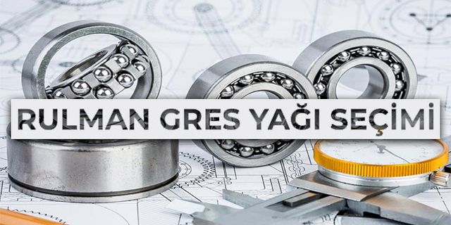 RULMAN GRES YAĞI SEÇİMİ