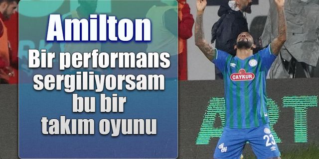Amilton: Bir performans sergiliyorsam bu bir takım oyunu