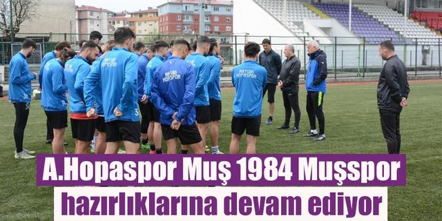 A.Hopaspor Muş 1984 Muşspor hazırlıklarına devan ediyor.