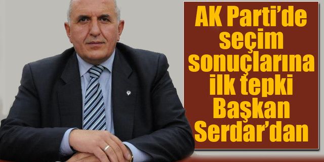 AK Parti’de seçim sonuçlarına ilk tepki Başkan Serdar’dan