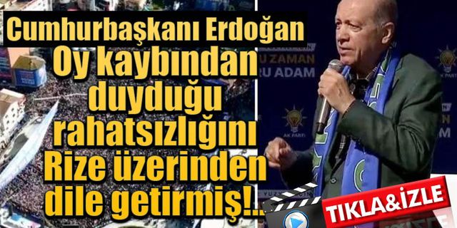 Cumhurbaşkanı Erdoğan rahatsızlığını Rize üzerinden dile getirmiş!..