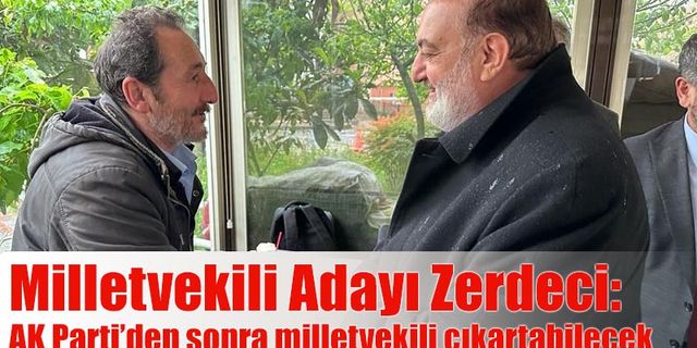Milletvekili Adayı Zerdeci: Ak Parti’den sonra milletvekili çıkartabilecek tek parti durumundayız