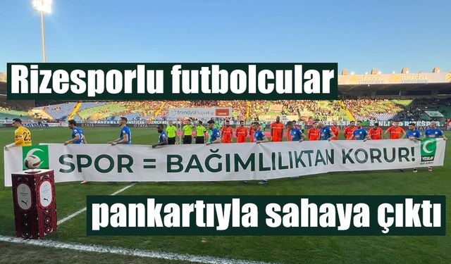 Rizesporlu futbolcular “Spor Bağımlılıktan Korur” pankartıyla sahaya çıktı