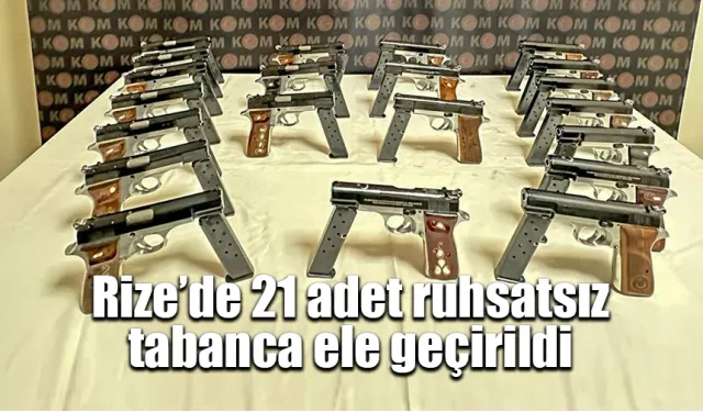 Rize'de 21 adet ruhsatsız tabanca ele geçirildi