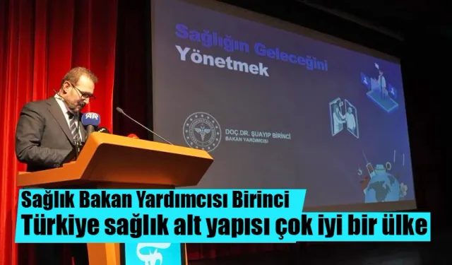 Sağlık Bakan Yardımcısı Birinci: “Türkiye sağlık alt yapısı çok iyi bir ülke”