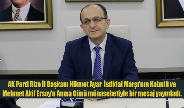 AK Parti Rize İl Başkanı Hikmet Ayar, İstiklal Marşı’nın Kabulü ve Mehmet Akif Ersoy’u anma bünü mesajı