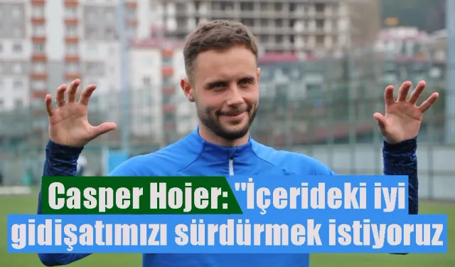 Casper Hojer: "İçerideki iyi gidişatımızı Gaziantep FK maçında devam ettirmek istiyoruz"