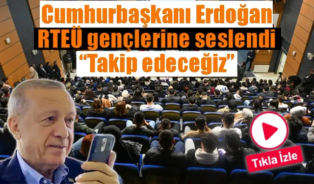 Cumhurbaşkanı Erdoğan RTEÜ gençlerine seslendi” Takip edeceğiz”