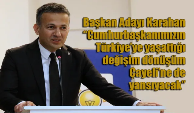 Başkan Adayı Karahan “Cumhurbaşkanımızın Türkiye’ye yaşattığı değişim dönüşüm Çayeli’ne de yansıyacak”
