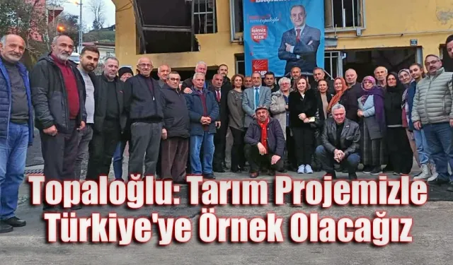 Topaloğlu: Tarım Projemizle Türkiye'ye Örnek Olacağız