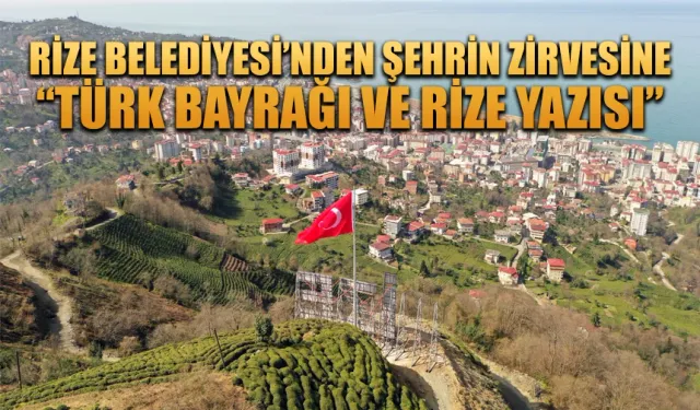 Şehrin zirvesine “Türk bayrağı ve Rize yazısı”