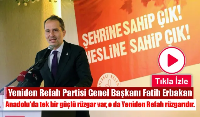 Fatih Erbakan: "Anadolu'da tek bir güçlü rüzgar var, o da Yeniden Refah rüzgarıdır."