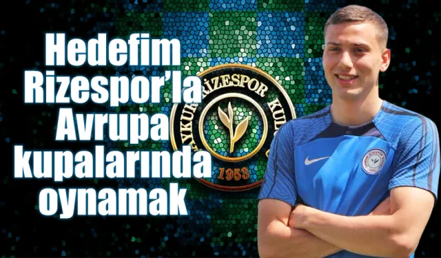 Dal Varesanovic: 'hedefim Rizespor’la Avrupa kupalarında oynamak'