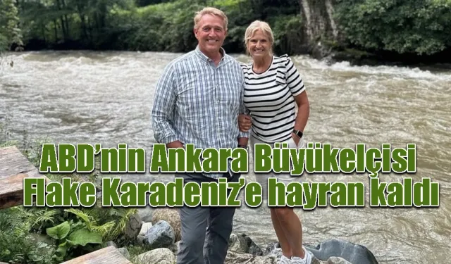 ABD’nin Ankara Büyükelçisi  Flake Karadeniz’e hayran kaldı